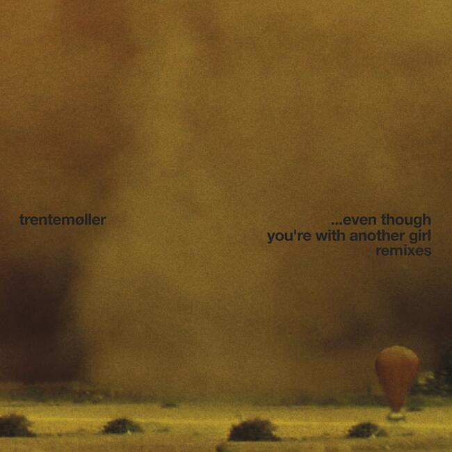 Trentemøller - ... Even Though You’re With Another Girl Remixes