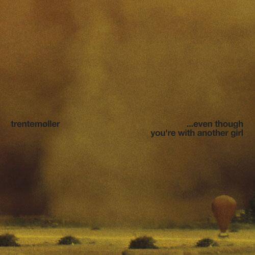 Trentemøller - ... Even Though You’re With Another Girl